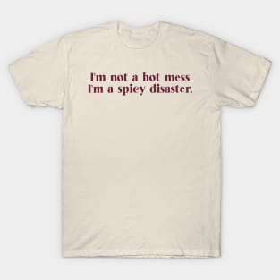 i'm not a hot mess, i'm a spicy disaster. T-Shirt